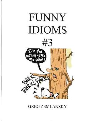 Funny Idioms #3 by Greg Zemlansky