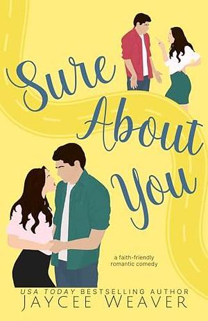 Sure About You: a faith-friendly romantic comedy by Jaycee Weaver, Jaycee Weaver