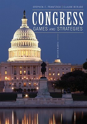 Congress: Games and Strategies, Fourth Edition by Claude Berube, Stephen E. Frantzich