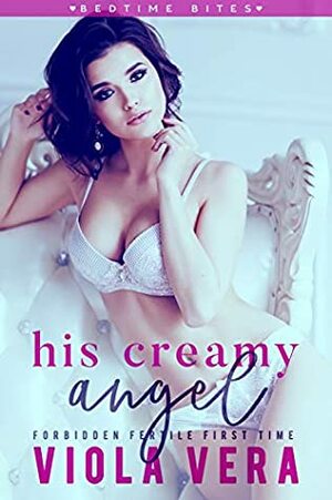 His Creamy Angel: Forbidden Fertile First Time (Bedtime Bites Book 2) by Viola Vera