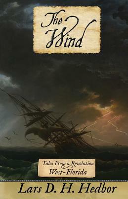 The Wind: Tales From a Revolution - West-Florida by Lars D. H. Hedbor