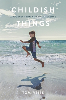 Childish Things: A Journey From And To Innocence by Tom Reiss