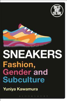 Sneakers: Fashion, Gender, and Subculture by Yuniya Kawamura