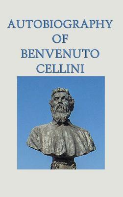 Autobiography of Benvenuto Cellini by Benvenuto Cellini