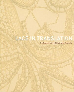 Lace in Translation: The Design Center at Philadelphia University [With CDROM] by Matilda McQuaid, Nancy E. Packer