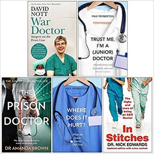 War Doctor Surgery on the Front Line, Trust Me I'm a Junior Doctor, The Prison Doctor, Where Does it Hurt, In Stitches 5 Books Collection Set by Max Pemberton, Nick Edwards, Amanda Brown, David Nott