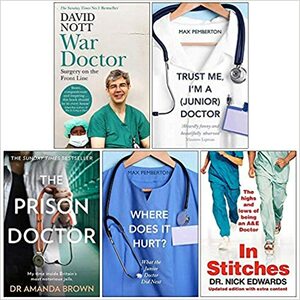 War Doctor Surgery on the Front Line, Trust Me I'm a Junior Doctor, The Prison Doctor, Where Does it Hurt, In Stitches 5 Books Collection Set by Max Pemberton, Nick Edwards, David Nott, Dr Amanda Brown