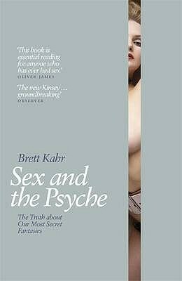 Sex and the Psyche: The Truth About Our Most Secret Fantasies by Brett Kahr