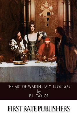 The Art of War in Italy 1494-1529 by F. L. Taylor