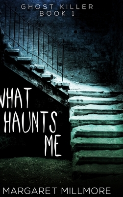 What Haunts Me (Ghost Killer Book 1) by Margaret Millmore