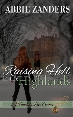 Raising Hell in the Highlands: A Time Travel Romance by Abbie Zanders