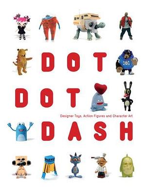 Dot Dot Dash: Designer Toys, Action Figures and Character Art by Matthias Hübner, Robert Klanten