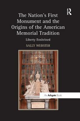 The Nation's First Monument and the Origins of the American Memorial Tradition: Liberty Enshrined by Sally Webster