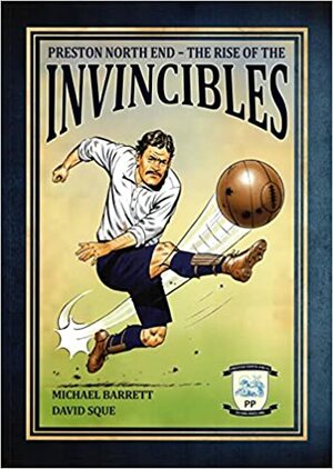 Preston North End - The Rise of the Invincibles by Michael Barrett