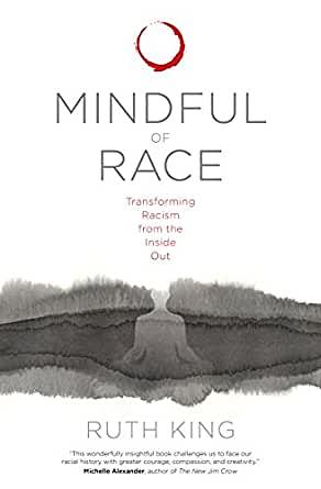 Mindful of Race: Transforming Racism from the Inside Out by Ruth King