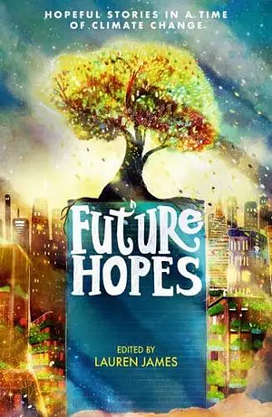 Future Hopes: Hopeful Stories in a Time of Climate Change by Lauren James