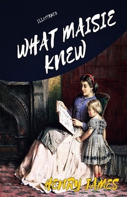 What Maisie Knew Illustrated by Henry James