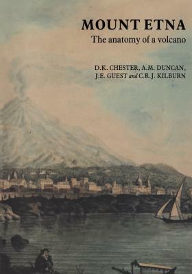 Mount Etna: The Anatomy of a Volcano by A. M. Duncan, D. K. Chester, J. E. Guest