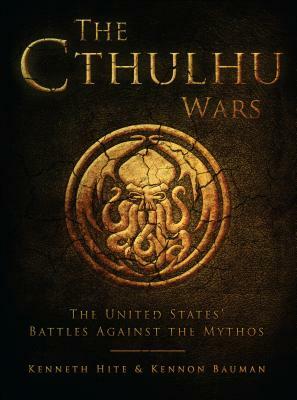 The Cthulhu Wars: The United States' Battles Against the Mythos by Kennon Bauman, Kenneth Hite