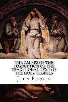 The Causes of the Corruption of the Traditional Text of the Holy Gospels: Being the Sequel to The Traditional Text of the Holy Gospels by John William Burgon