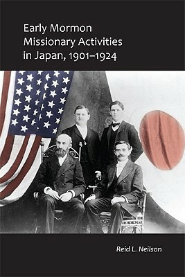Early Mormon Missionary Activities in Japan, 1901-1924 by Reid L. Neilson