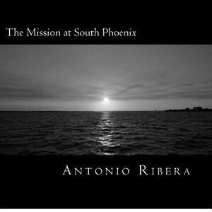The Mission at South Phoenix: The history of San Francisco Xavier Mission by Antonio Ribera
