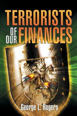 Terrorists of Our Finances by George L. Rogers