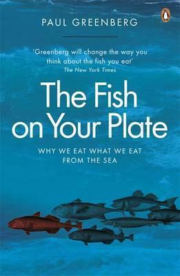 Fish on Your Plate: Why We Eat What We Eat from the Sea by Paul Greenberg