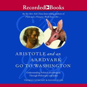 Aristotle and an Aardvark Go to Washington: Understanding Political Doublespeak Through Philosophy and Jokes by Daniel Klein