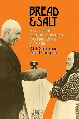 Bread and Salt: A Social and Economic History of Food and Drink in Russia by David Christian, R.E.F. Smith