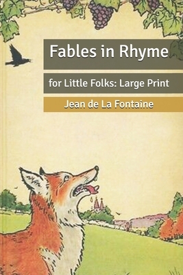 Fables in Rhyme: for Little Folks: Large Print by Jean de La Fontaine