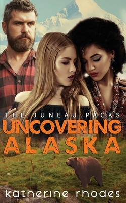 Uncovering Alaska by Katherine Rhodes