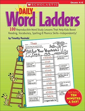 Daily Word Ladders: Grades 4-6: 100 Reproducible Word Study Lessons That Help Kids Boost Reading, Vocabulary, Spelling & Phonics Skills--Independently by Timothy Rasinski, Timothy V. Rasinski