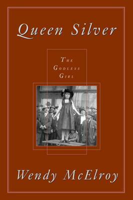 Queen Silver: The Godless Girl by Wendy McElroy