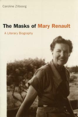 The Masks of Mary Renault: A Literary Biography by Caroline Zilboorg