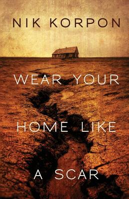 Wear Your Home Like a Scar by Nik Korpon