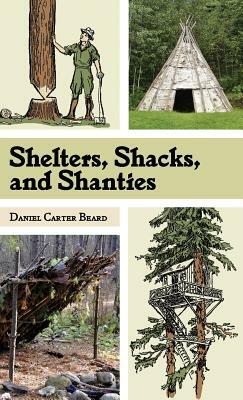 Shelters, Shacks, and Shanties: The Classic Guide to Building Wilderness Shelters (Dover Books on Architecture) by D. C. Beard