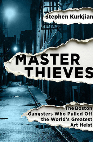 Master Thieves: The Boston Gangsters Who Pulled Off the World's Greatest Art Heist by Stephen Kurkjian