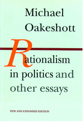 Rationalism in Politics and Other Essays by Michael Oakeshott