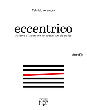 Eccentrico. Autismo e Asperger in un saggio autobiografico by Fabrizio Acanfora