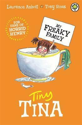 My Freaky Family 6: Tiny Tina by Tony Ross, Laurence Anholt