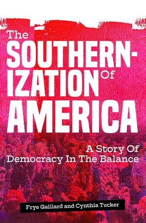 The Southernization of America: Trumpism and the Long Road Ahead by Cynthia Tucker, Frye Gaillard