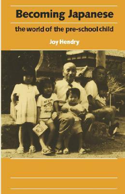 Becoming Japanese: The World of the Pre-School Child by Joy Hendry