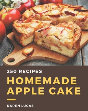 250 Homemade Apple Cake Recipes: The Best-ever of Apple Cake Cookbook by Karen Lucas