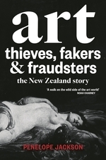 Art Thieves, Fakers and Fraudsters: A New Zealand Story by Penelope Jackson