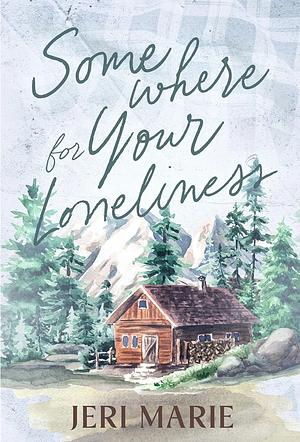 Somewhere For Your Loneliness  by Jeri Marie