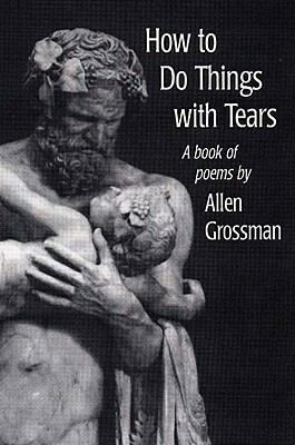 How to Do Things With Tears by Allen Grossman