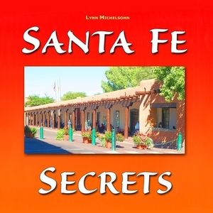 Santa Fe Secrets: A Different View of The City Different by Lynn Michelsohn