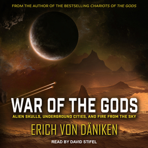 War of the Gods: Alien Skulls, Underground Cities, and Fire from the Sky by Erich von Däniken
