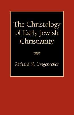 The Christology of Early Jewish Christianity by Richard N. Longenecker